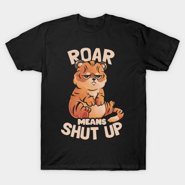 Roar Means Shut Up - Funny Tiger Cat Quotes Gift T-Shirt by eduely